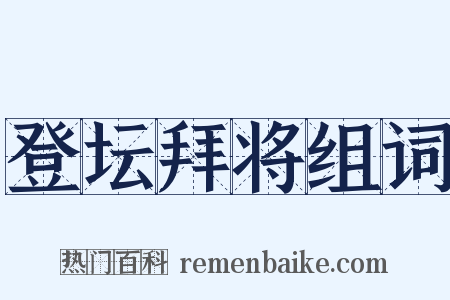 登坛拜将组词是什么意思的图片